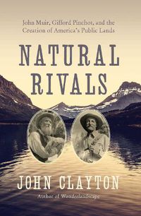Cover image for Natural Rivals: John Muir, Gifford Pinchot, and the Creation of America's Public Lands