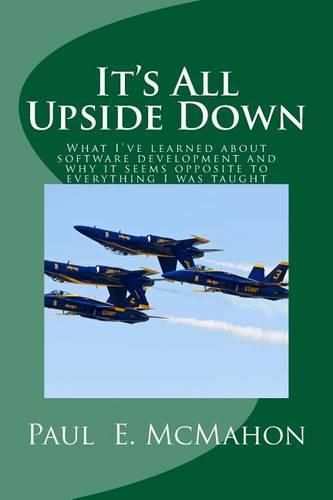 Cover image for It's All Upside Down: What I've learned about software development and why it seems opposite to everything I was taught