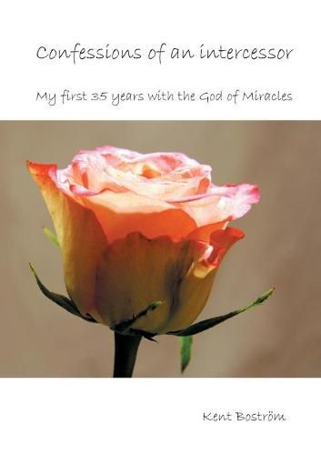 Cover image for Confessions of an intercessor: My first 35 years with the God of Miracles