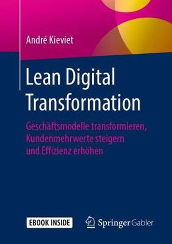 Cover image for Lean Digital Transformation: Geschaftsmodelle transformieren, Kundenmehrwerte steigern und Effizienz erhoehen