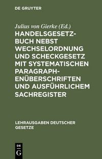 Cover image for Handelsgesetzbuch Nebst Wechselordnung Und Scheckgesetz Mit Systematischen Paragraphenuberschriften Und Ausfuhrlichem Sachregister