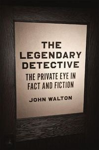 Cover image for The Legendary Detective: The Private Eye in Fact and Fiction