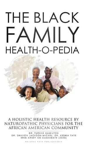 Cover image for The Black Family Health-O-Pedia: A Holistic Health Resouce By Naturopathic Physicians For the African American Community