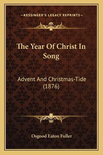 Cover image for The Year of Christ in Song: Advent and Christmas-Tide (1876)