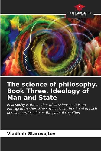 Cover image for The science of philosophy. Book Three. Ideology of Man and State