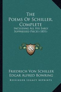 Cover image for The Poems of Schiller, Complete: Including All His Early Suppressed Pieces (1851)