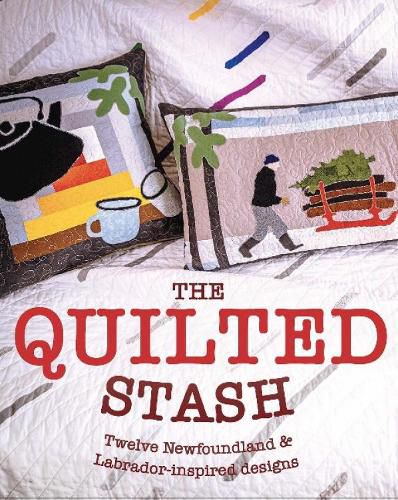 Cover image for The Quilted Stash: Twelve projects inspired by Newfoundland & Labrador