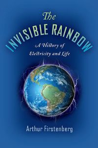 Cover image for The Invisible Rainbow: A History of Electricity and Life