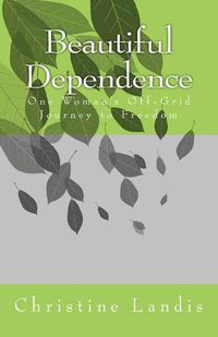 Cover image for Beautiful Dependence: One Woman's Off-Grid Journey to Freedom
