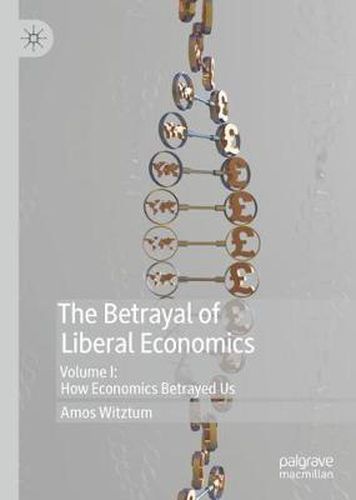Cover image for The Betrayal of Liberal Economics: Volume I: How Economics Betrayed Us