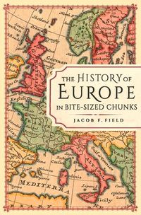 Cover image for The History of Europe in Bite-Sized Chunks