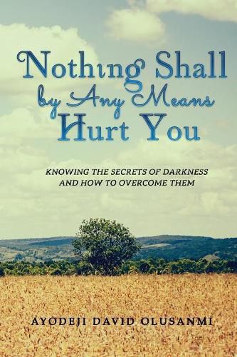 Cover image for Nothing Shall By Any Means Hurt You: Knowing The Secrets of Darkness and how to Overcome Them