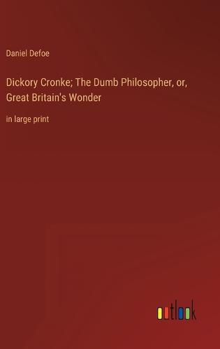 Cover image for Dickory Cronke; The Dumb Philosopher, or, Great Britain's Wonder