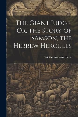 Cover image for The Giant Judge, Or, the Story of Samson, the Hebrew Hercules