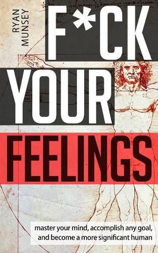 Cover image for F*ck Your Feelings: Master Your Mind, End Self-Doubt, and Become a More Significant Human