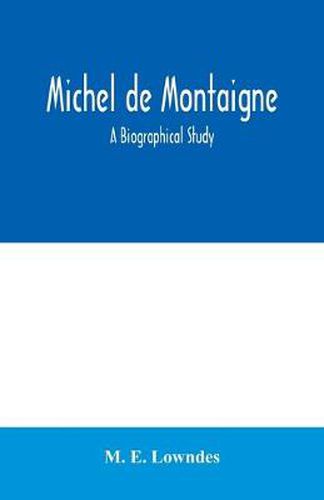 Michel de Montaigne; a biographical study