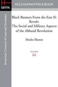 Cover image for Black Banners from the East II: Revolt: The Social and Military Aspects of the Abbasid Revolution