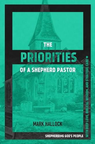 Cover image for The Priorities of a Shepherd Pastor: Shepherding God's People with Deep Love, Biblical Wisdom, and Strategic Care