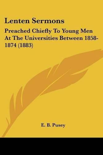 Lenten Sermons: Preached Chiefly to Young Men at the Universities Between 1858-1874 (1883)