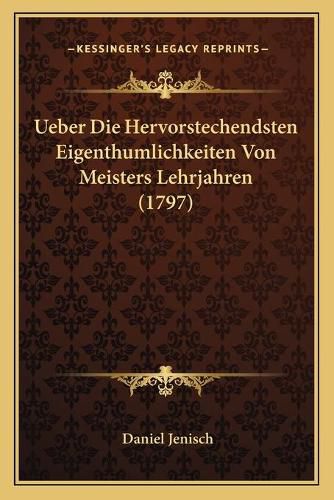 Ueber Die Hervorstechendsten Eigenthumlichkeiten Von Meisters Lehrjahren (1797)