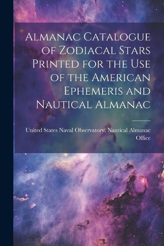 Cover image for Almanac Catalogue of Zodiacal Stars Printed for the use of the American Ephemeris and Nautical Almanac