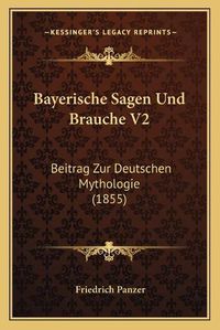 Cover image for Bayerische Sagen Und Brauche V2: Beitrag Zur Deutschen Mythologie (1855)