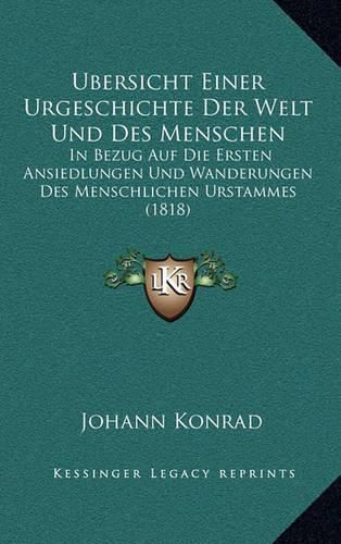 Cover image for Ubersicht Einer Urgeschichte Der Welt Und Des Menschen: In Bezug Auf Die Ersten Ansiedlungen Und Wanderungen Des Menschlichen Urstammes (1818)