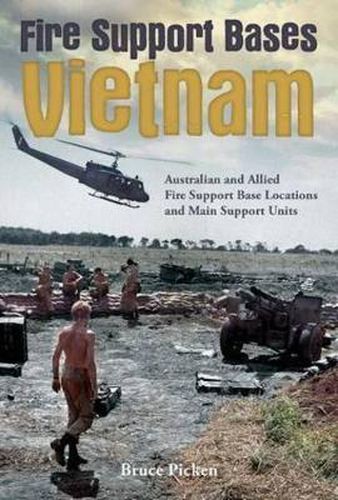 Fire Support Bases Vietnam: Australian and Allied Fire Support Base Locations and Main Support Units