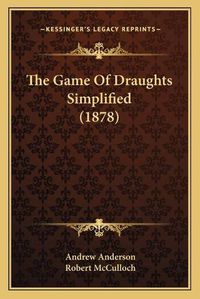 Cover image for The Game of Draughts Simplified (1878)