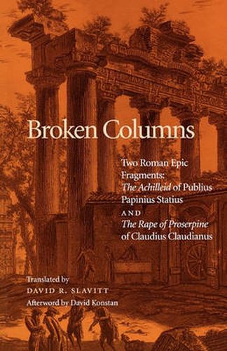 Cover image for Broken Columns: Two Roman Epic Fragments:  The Achilleid  of Publius Papinius Statius and  The Rape of Proserpine  of Claudius Claudianus