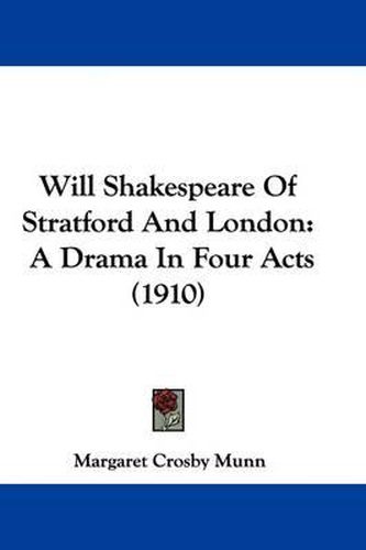 Cover image for Will Shakespeare of Stratford and London: A Drama in Four Acts (1910)