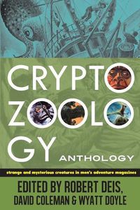 Cover image for Cryptozoology Anthology: Strange and Mysterious Creatures in Men's Adventure Magazines