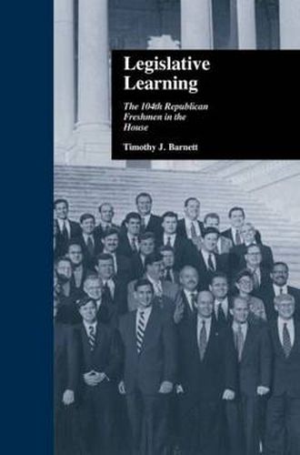 Cover image for Legislative Learning: The 104th Republican Freshmen in the House