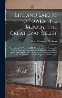 Cover image for Life and Labors of Dwight L. Moody, the Great Evangelist [microform]