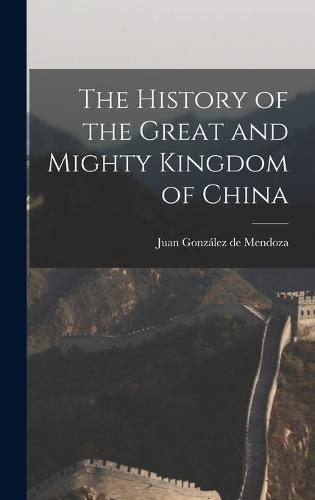 Cover image for The History of the Great and Mighty Kingdom of China