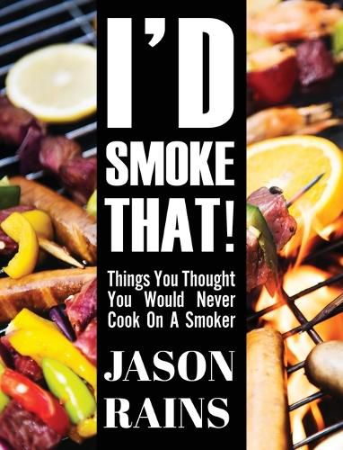 Cover image for I'd Smoke That! Things You Thought You Would Never Cook On A Smoker