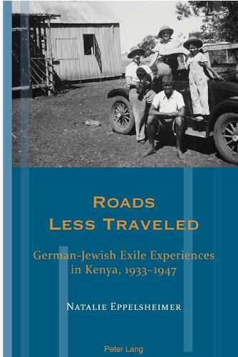 Cover image for Roads Less Traveled: German-Jewish Exile Experiences in Kenya, 1933-1947