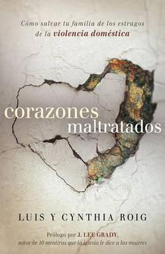 Cover image for Corazones Maltratados: Como Salvar Tu Familia de Los Estragos de la Violencia Domestica