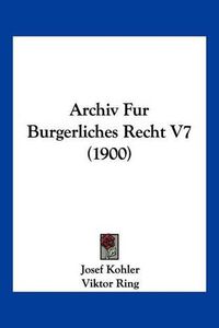 Cover image for Archiv Fur Burgerliches Recht V7 (1900)