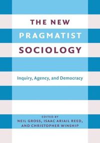 Cover image for The New Pragmatist Sociology: Inquiry, Agency, and Democracy