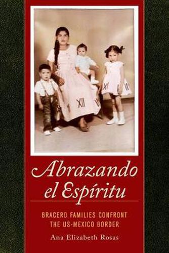 Cover image for Abrazando el Espiritu: Bracero Families Confront the US-Mexico Border