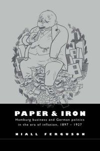 Cover image for Paper and Iron: Hamburg Business and German Politics in the Era of Inflation, 1897-1927