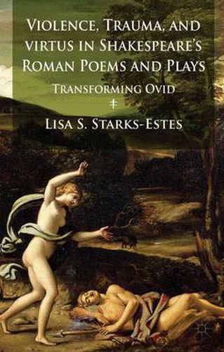 Cover image for Violence, Trauma, and Virtus in Shakespeare's Roman Poems and Plays: Transforming Ovid