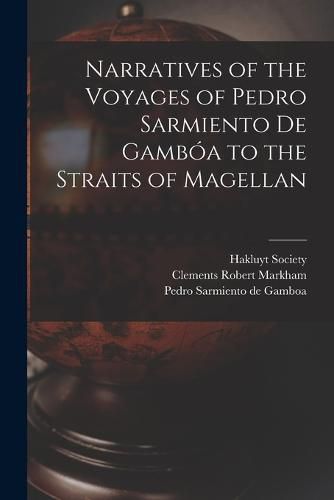 Narratives of the Voyages of Pedro Sarmiento de Gamboa to the Straits of Magellan