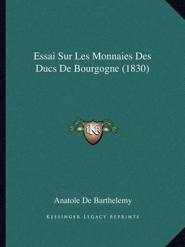 Essai Sur Les Monnaies Des Ducs de Bourgogne (1830)