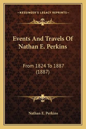 Events and Travels of Nathan E. Perkins: From 1824 to 1887 (1887)