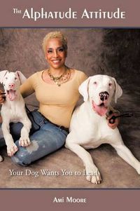 Cover image for The Alphatude Attitude: Your Dog Wants You to Lead!