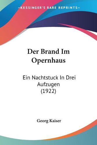 Cover image for Der Brand Im Opernhaus: Ein Nachtstuck in Drei Aufzugen (1922)