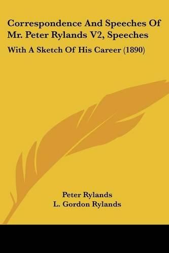 Cover image for Correspondence and Speeches of Mr. Peter Rylands V2, Speeches: With a Sketch of His Career (1890)