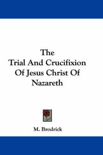 Cover image for The Trial and Crucifixion of Jesus Christ of Nazareth